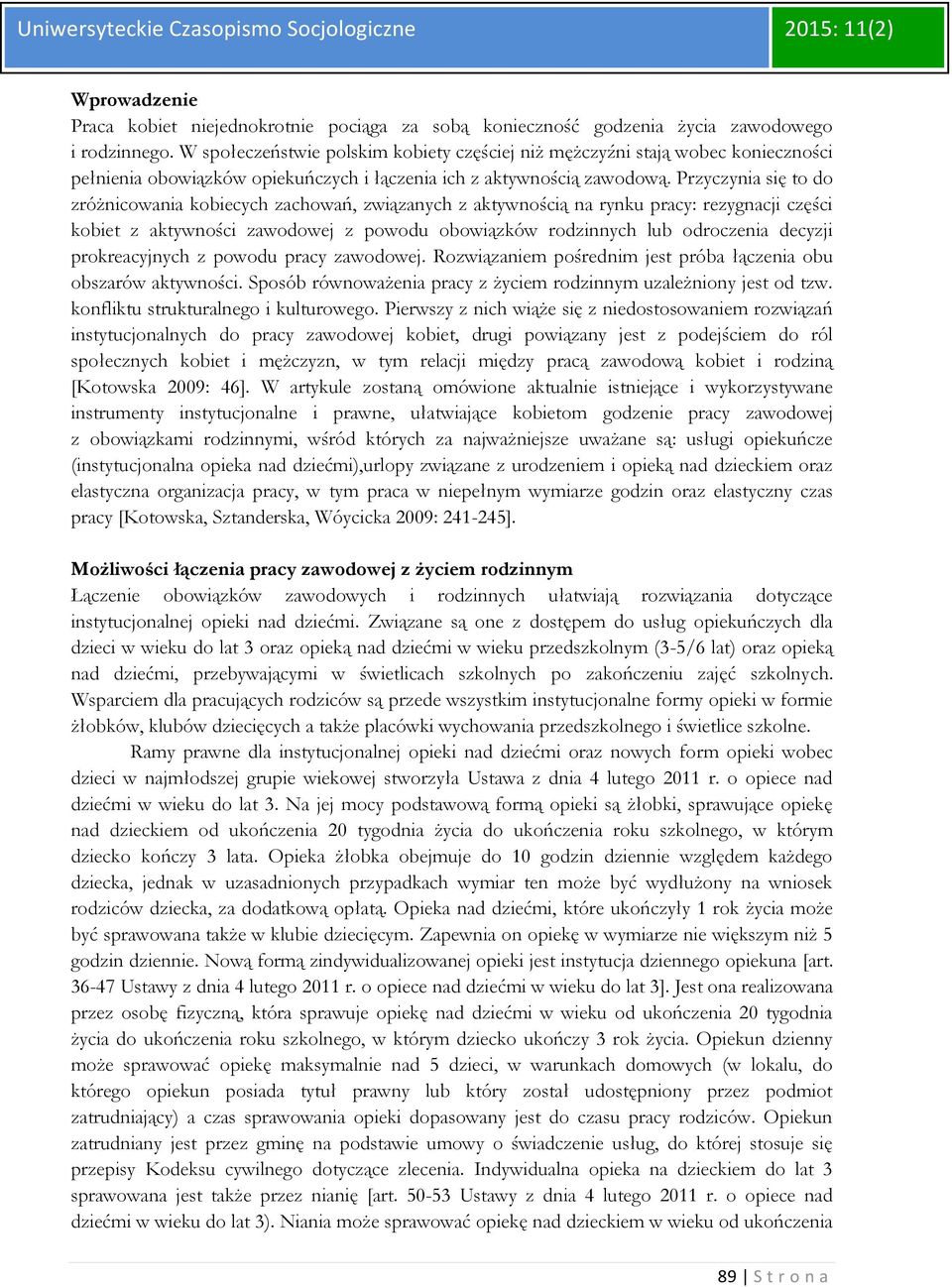 Przyczynia się to do zróżnicowania kobiecych zachowań, związanych z aktywnością na rynku pracy: rezygnacji części kobiet z aktywności zawodowej z powodu obowiązków rodzinnych lub odroczenia decyzji