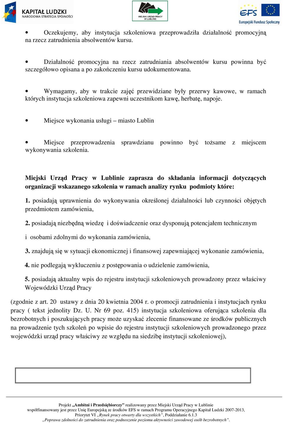 Wymagamy, aby w trakcie zajęć przewidziane były przerwy kawowe, w ramach których instytucja szkoleniowa zapewni uczestnikom kawę, herbatę, napoje.