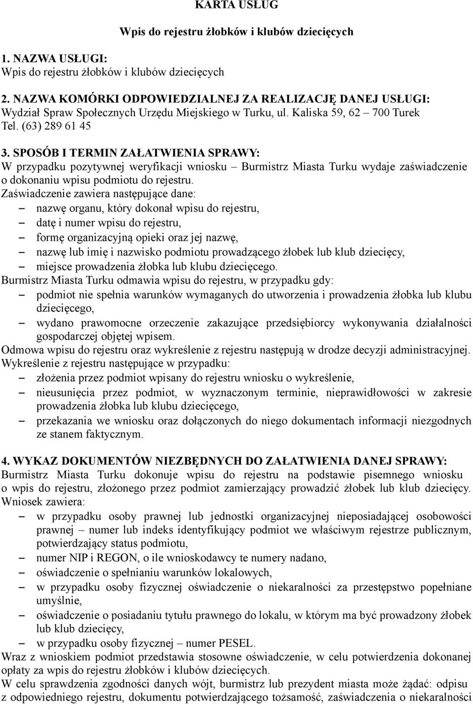 SPOSÓB I TERMIN ZAŁATWIENIA SPRAWY: W przypadku pozytywnej weryfikacji wniosku Burmistrz Miasta Turku wydaje zaświadczenie o dokonaniu wpisu podmiotu do rejestru.