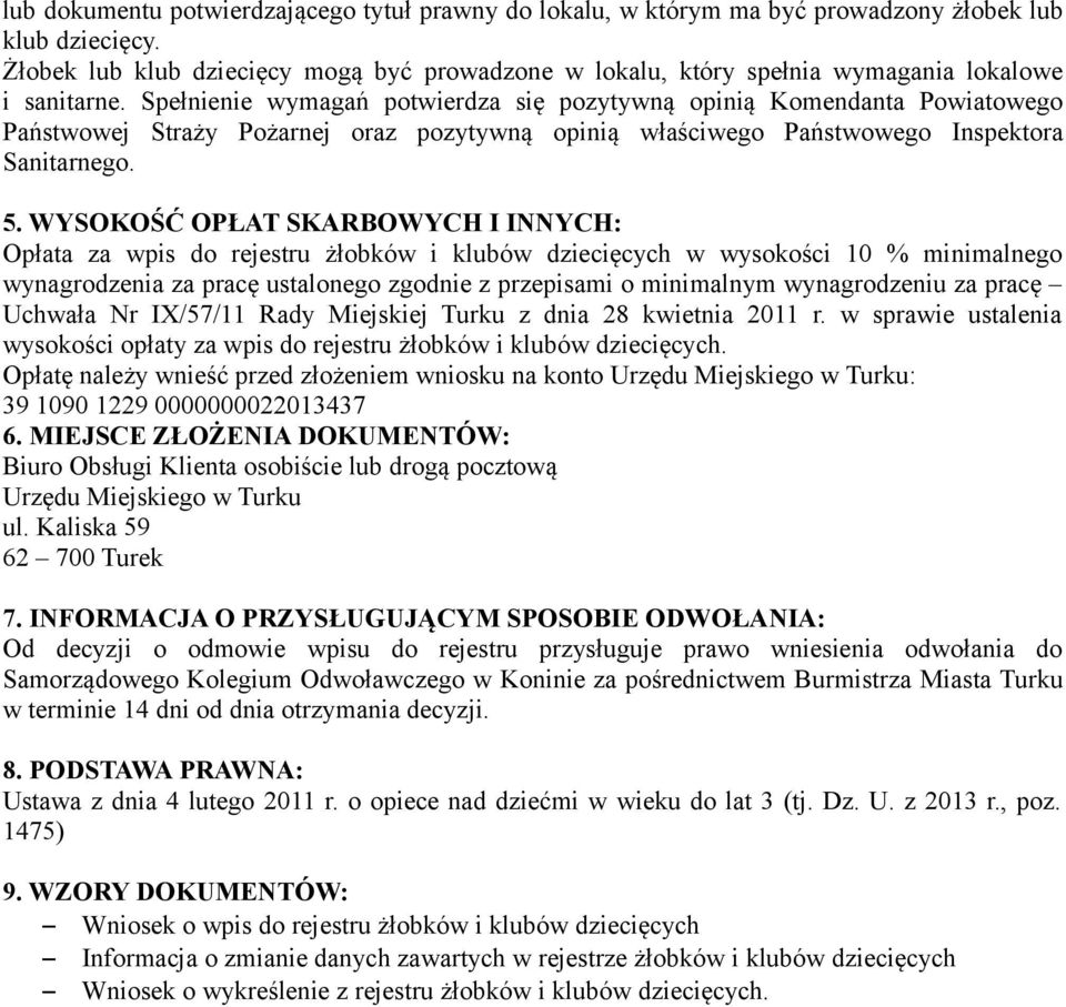 WYSOKOŚĆ OPŁAT SKARBOWYCH I INNYCH: Opłata za wpis do rejestru żłobków i klubów dziecięcych w wysokości 10 % minimalnego wynagrodzenia za pracę ustalonego zgodnie z przepisami o minimalnym