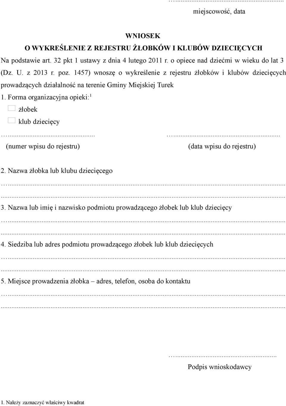 1457) wnoszę o wykreślenie z rejestru żłobków i klubów dziecięcych prowadzących działalność na terenie Gminy Miejskiej Turek 1. Forma organizacyjna opieki: 1.