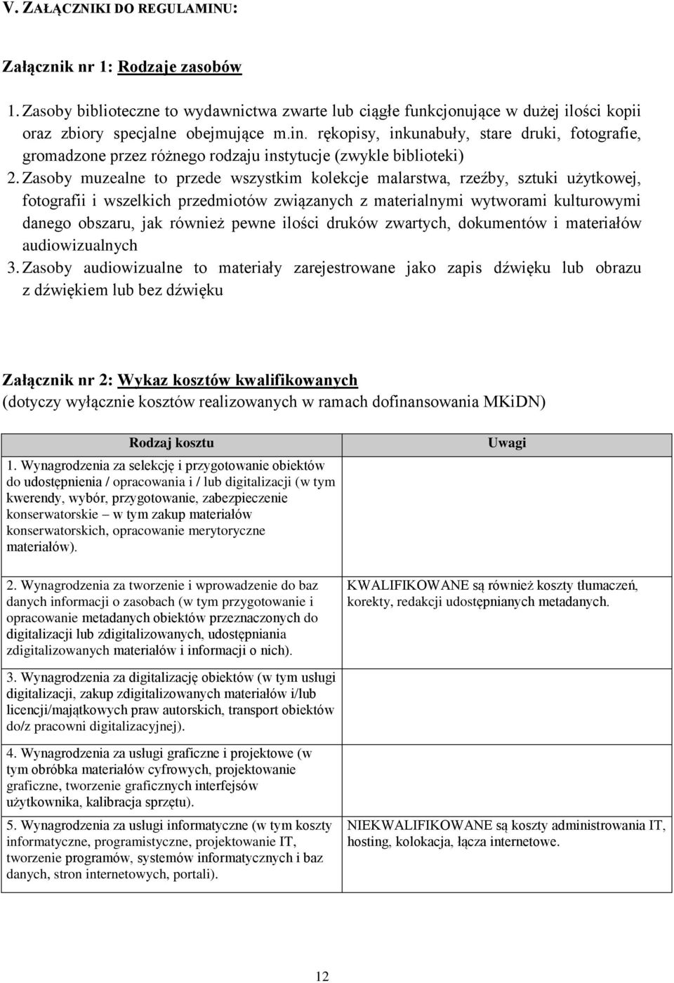 Zasoby muzealne to przede wszystkim kolekcje malarstwa, rzeźby, sztuki użytkowej, fotografii i wszelkich przedmiotów związanych z materialnymi wytworami kulturowymi danego obszaru, jak również pewne