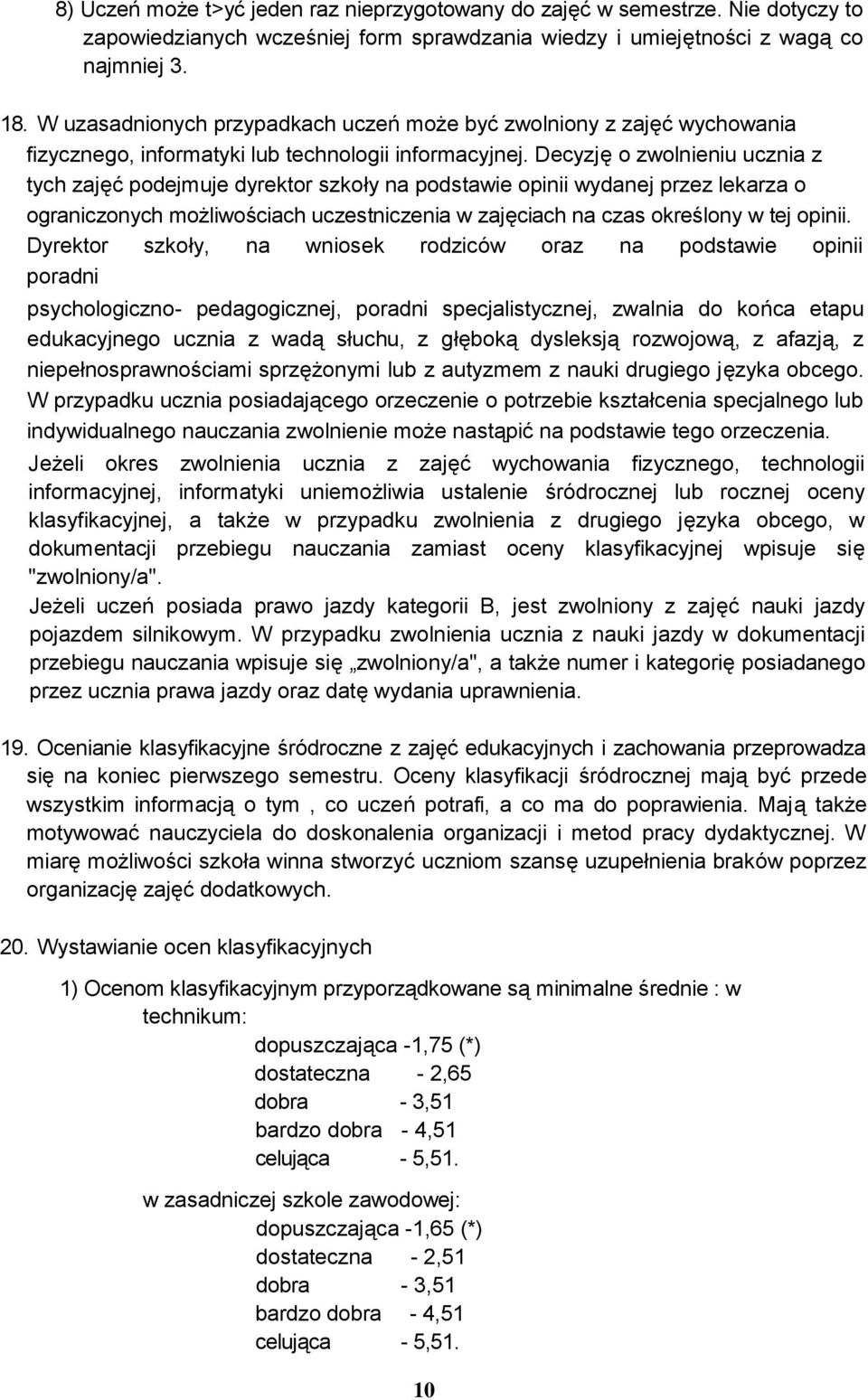 Decyzję o zwolnieniu ucznia z tych zajęć podejmuje dyrektor szkoły na podstawie opinii wydanej przez lekarza o ograniczonych możliwościach uczestniczenia w zajęciach na czas określony w tej opinii.