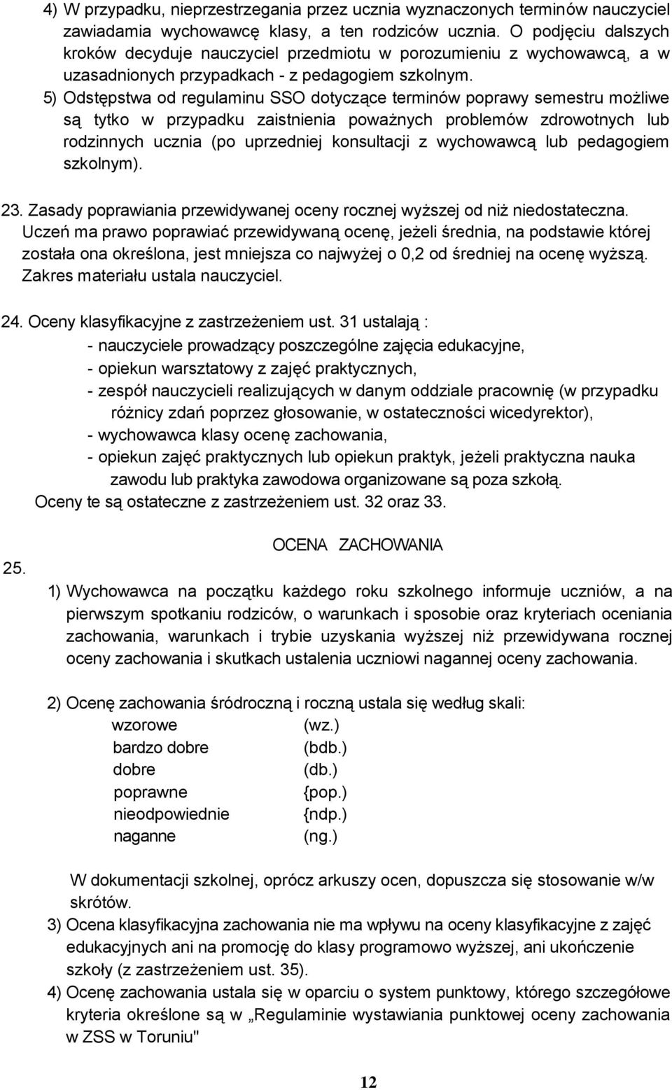 5) Odstępstwa od regulaminu SSO dotyczące terminów poprawy semestru możliwe są tytko w przypadku zaistnienia poważnych problemów zdrowotnych lub rodzinnych ucznia (po uprzedniej konsultacji z