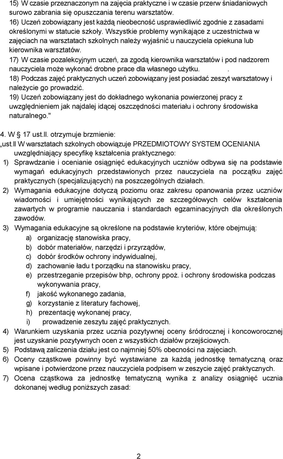 Wszystkie problemy wynikające z uczestnictwa w zajęciach na warsztatach szkolnych należy wyjaśnić u nauczyciela opiekuna lub kierownika warsztatów.