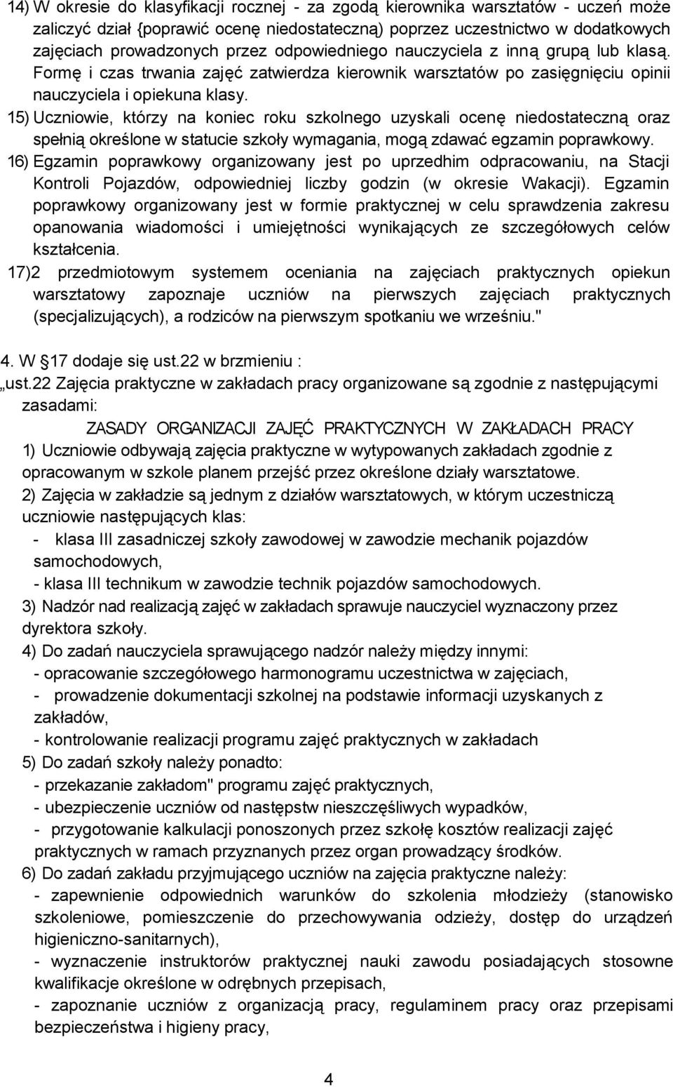 15) Uczniowie, którzy na koniec roku szkolnego uzyskali ocenę niedostateczną oraz spełnią określone w statucie szkoły wymagania, mogą zdawać egzamin poprawkowy.