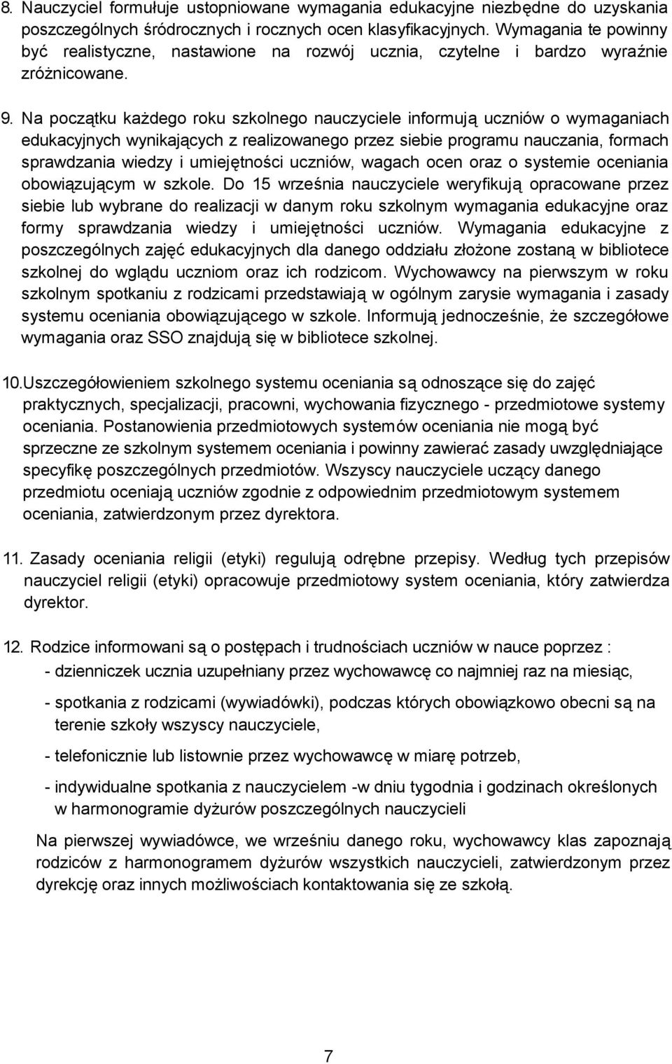 Na początku każdego roku szkolnego nauczyciele informują uczniów o wymaganiach edukacyjnych wynikających z realizowanego przez siebie programu nauczania, formach sprawdzania wiedzy i umiejętności