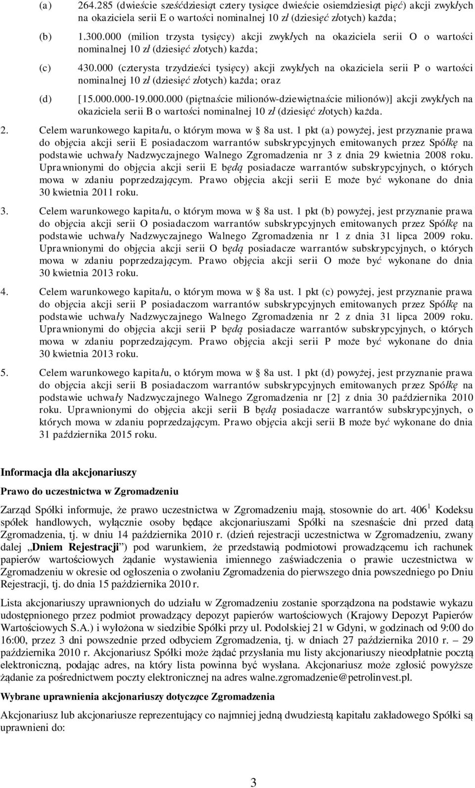 000 (czterysta trzydzie ci tysi cy) akcji zwyk ych na okaziciela serii P o warto ci nominalnej 10 z (dziesi z otych) ka da; oraz [15.000.000-19.000.000 (pi tna cie milionów-dziewi tna cie milionów)] akcji zwyk ych na okaziciela serii B o warto ci nominalnej 10 z (dziesi z otych) ka da.