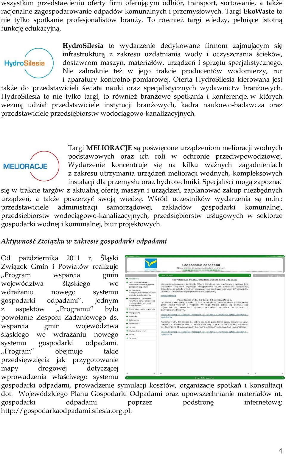 HydroSilesia to wydarzenie dedykowane firmom zajmującym się infrastrukturą z zakresu uzdatniania wody i oczyszczania ścieków, dostawcom maszyn, materiałów, urządzeń i sprzętu specjalistycznego.