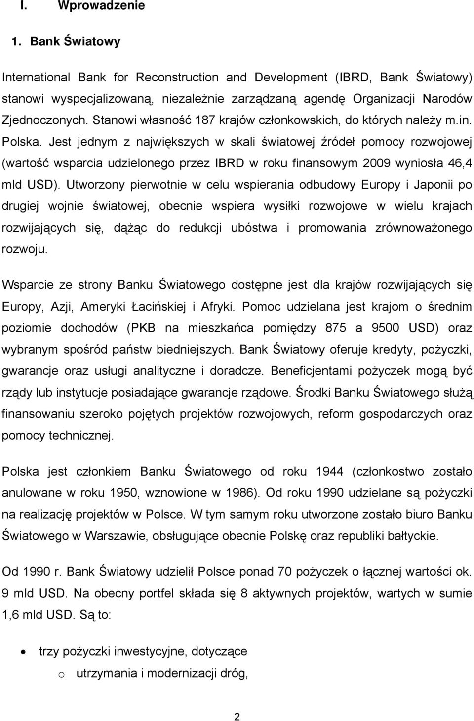 Jest jednym z największych w skali światowej źródeł pomocy rozwojowej (wartość wsparcia udzielonego przez IBRD w roku finansowym 2009 wyniosła 46,4 mld USD).