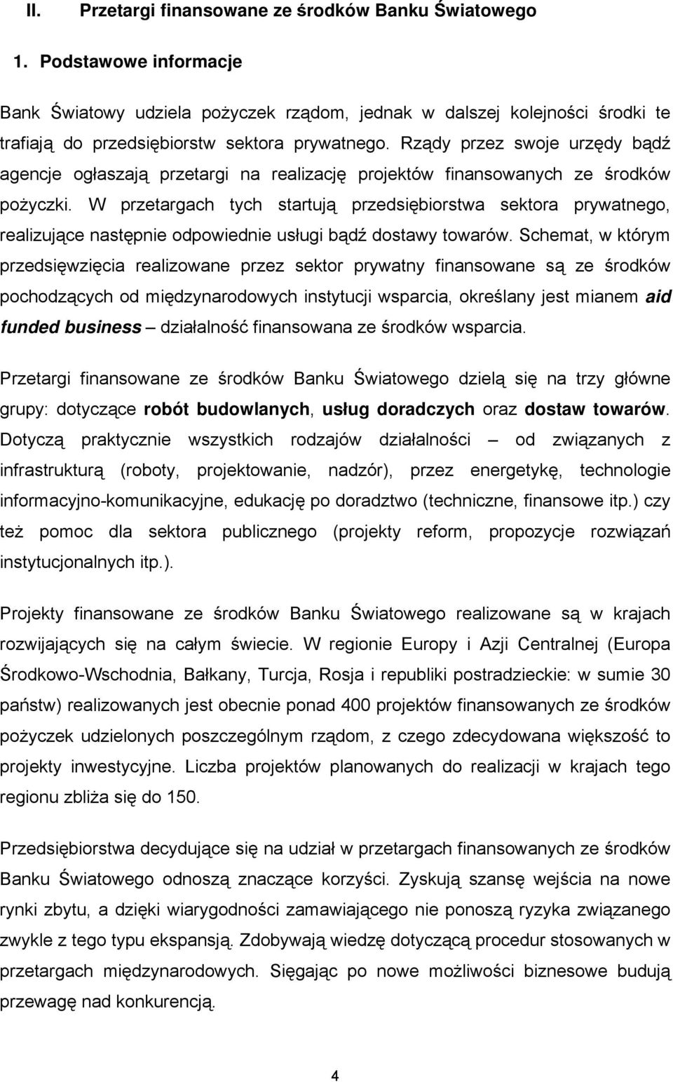 Rządy przez swoje urzędy bądź agencje ogłaszają przetargi na realizację projektów finansowanych ze środków pożyczki.