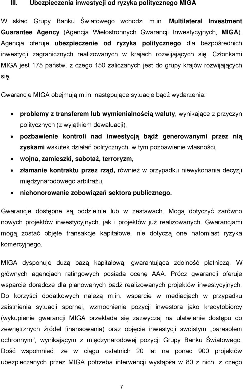 Członkami MIGA jest 175 państw, z czego 150 zaliczanych jest do grupy krajów rozwijających się. Gwarancje MIGA obejmują m.in.