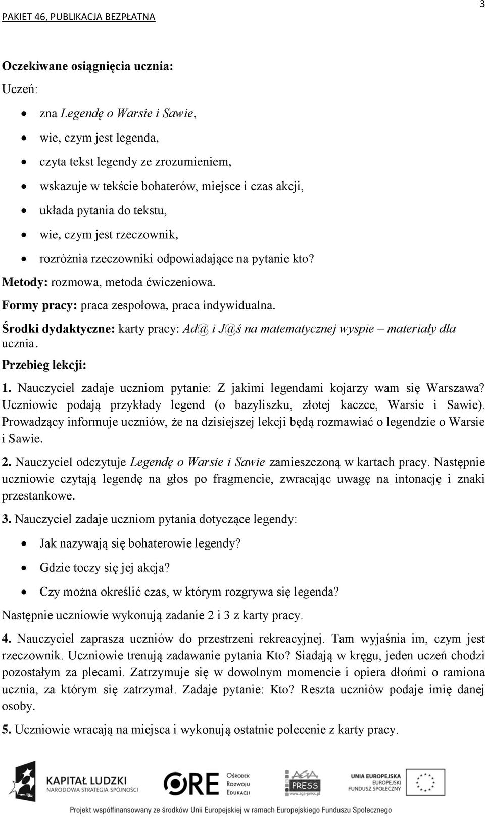 Środki dydaktyczne: karty pracy: Ad@ i J@ś na matematycznej wyspie materiały dla ucznia. 1. Nauczyciel zadaje uczniom pytanie: Z jakimi legendami kojarzy wam się Warszawa?