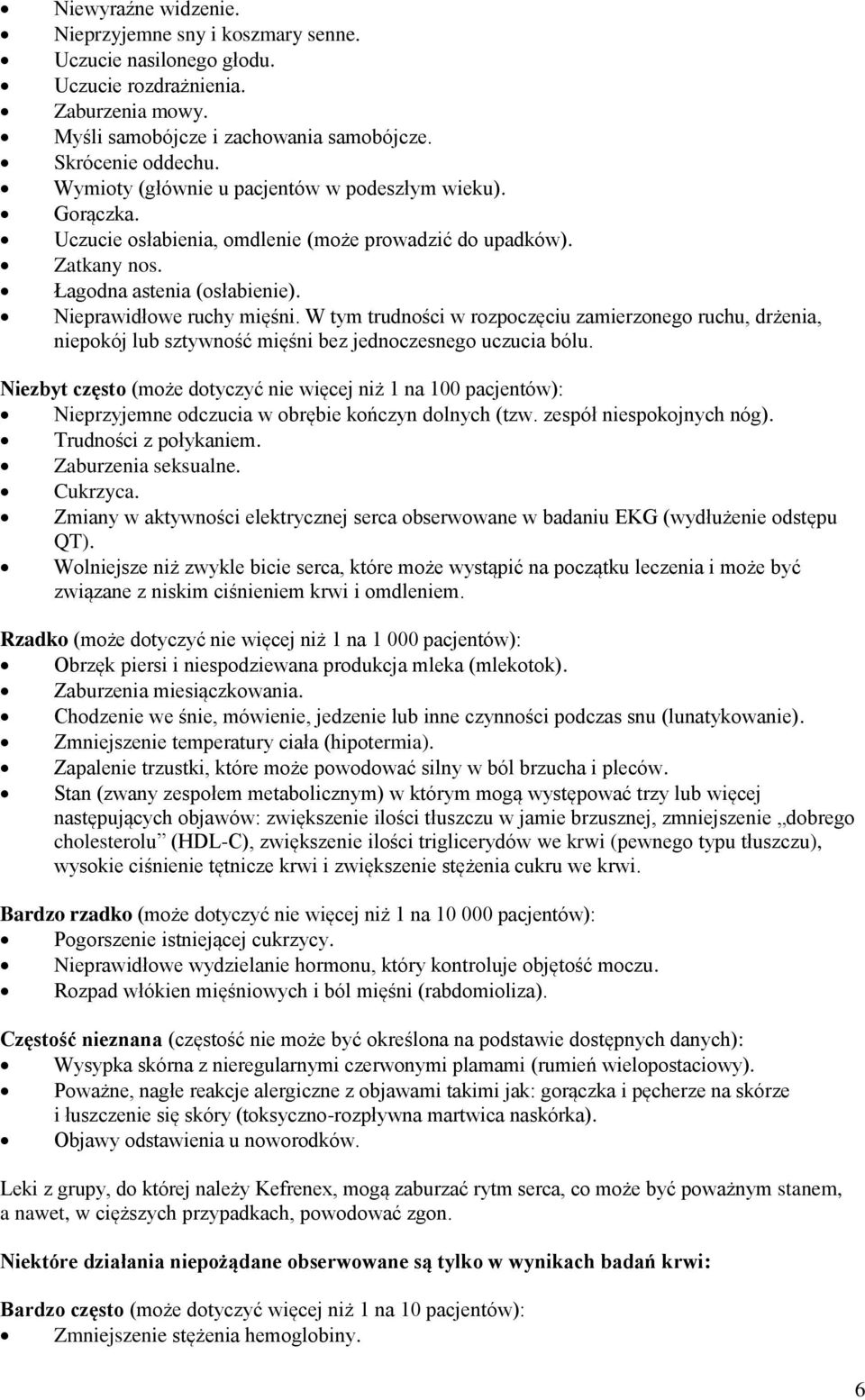 W tym trudności w rozpoczęciu zamierzonego ruchu, drżenia, niepokój lub sztywność mięśni bez jednoczesnego uczucia bólu.