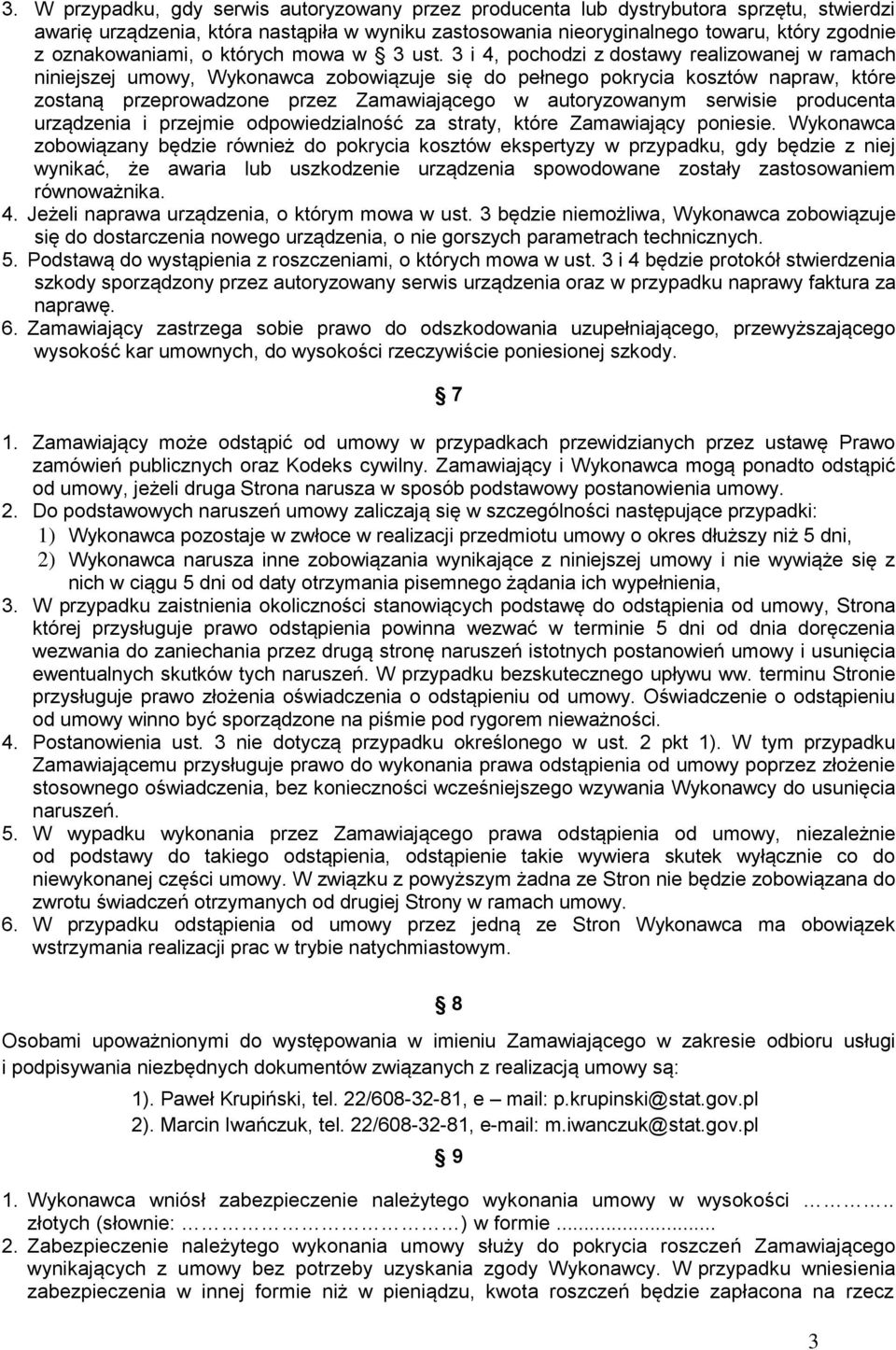 3 i 4, pochodzi z dostawy realizowanej w ramach niniejszej umowy, Wykonawca zobowiązuje się do pełnego pokrycia kosztów napraw, które zostaną przeprowadzone przez Zamawiającego w autoryzowanym