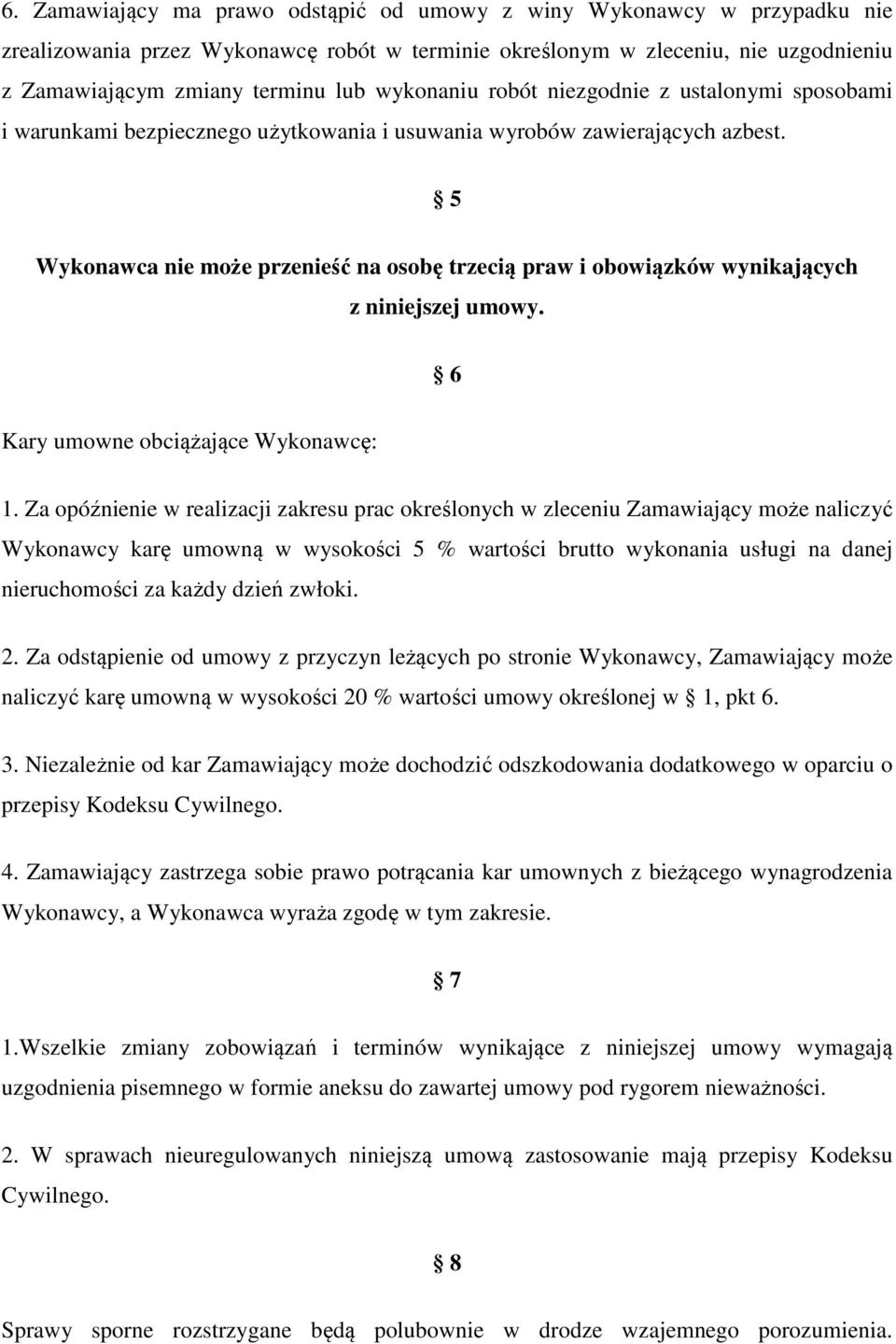 5 Wykonawca nie może przenieść na osobę trzecią praw i obowiązków wynikających z niniejszej umowy. 6 Kary umowne obciążające Wykonawcę: 1.