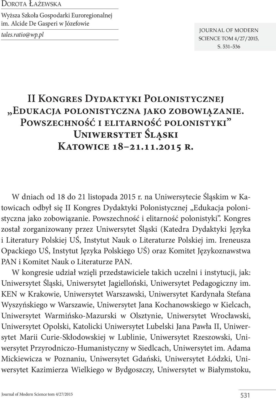 W dniach od 18 do 21 listopada 2015 r. na Uniwersytecie Śląskim w Katowicach odbył się II Kongres Dydaktyki Polonistycznej Edukacja polonistyczna jako zobowiązanie.
