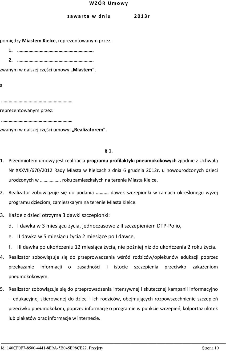 . roku zamieszkałych na terenie Miasta Kielce. 2. Realizator zobowiązuje się do podania. dawek szczepionki w ramach określonego wyżej programu dzieciom, zamieszkałym na terenie Miasta Kielce. 3.