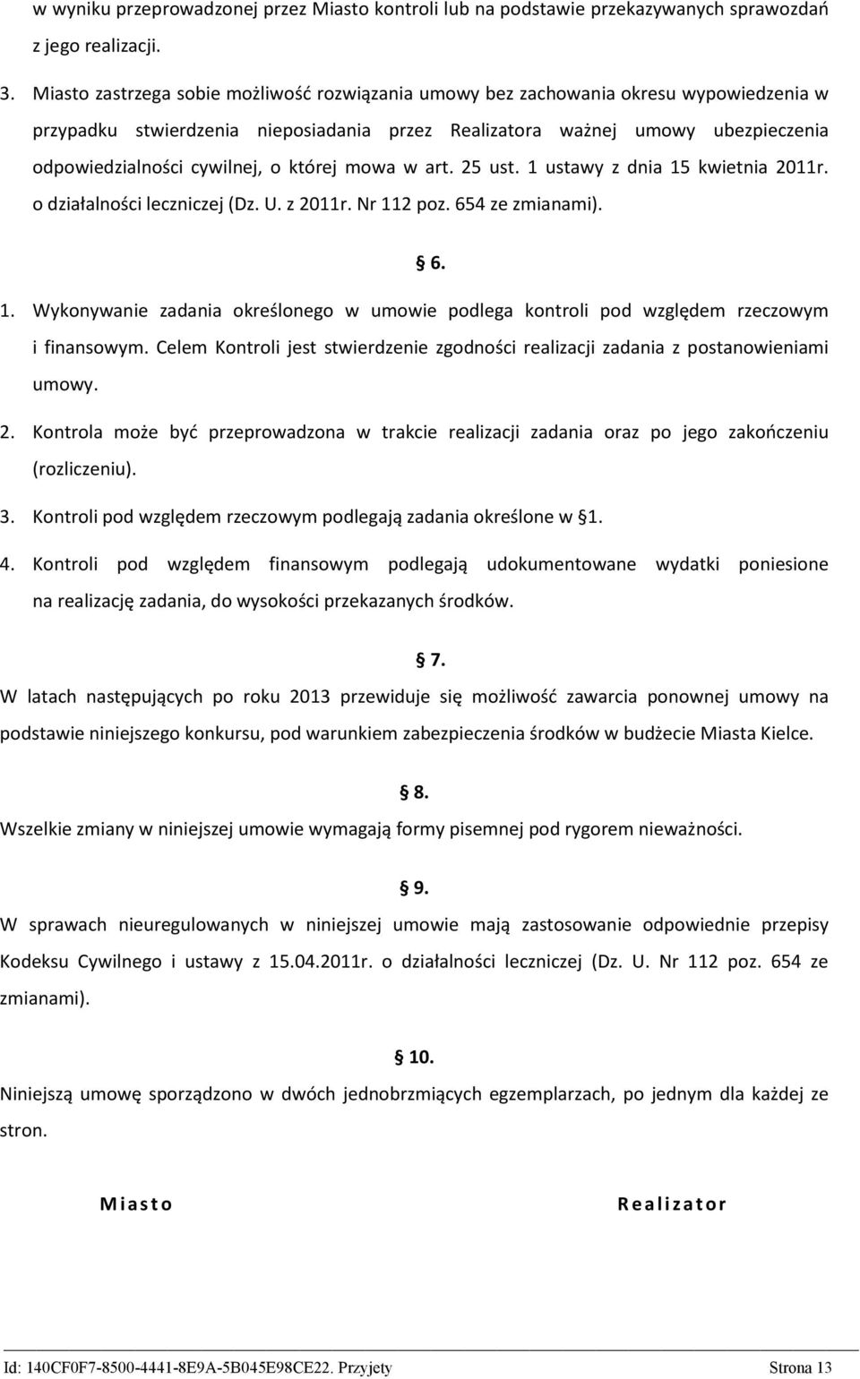 o której mowa w art. 25 ust. 1 ustawy z dnia 15 kwietnia 2011r. o działalności leczniczej (Dz. U. z 2011r. Nr 112 poz. 654 ze zmianami). 6. 1. Wykonywanie zadania określonego w umowie podlega kontroli pod względem rzeczowym i finansowym.