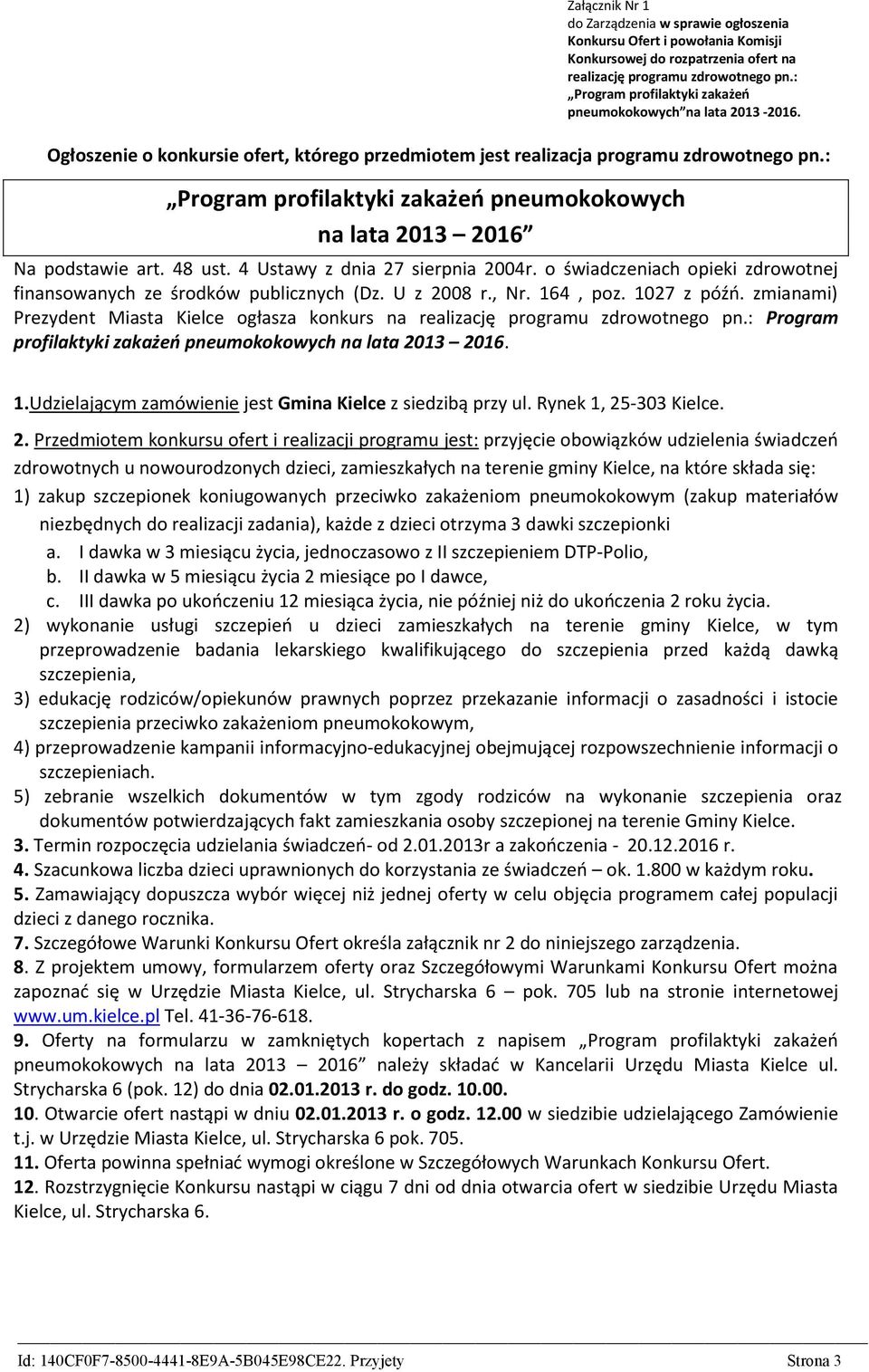 : Program profilaktyki zakażeń pneumokokowych na lata 2013 2016 Na podstawie art. 48 ust. 4 Ustawy z dnia 27 sierpnia 2004r. o świadczeniach opieki zdrowotnej finansowanych ze środków publicznych (Dz.