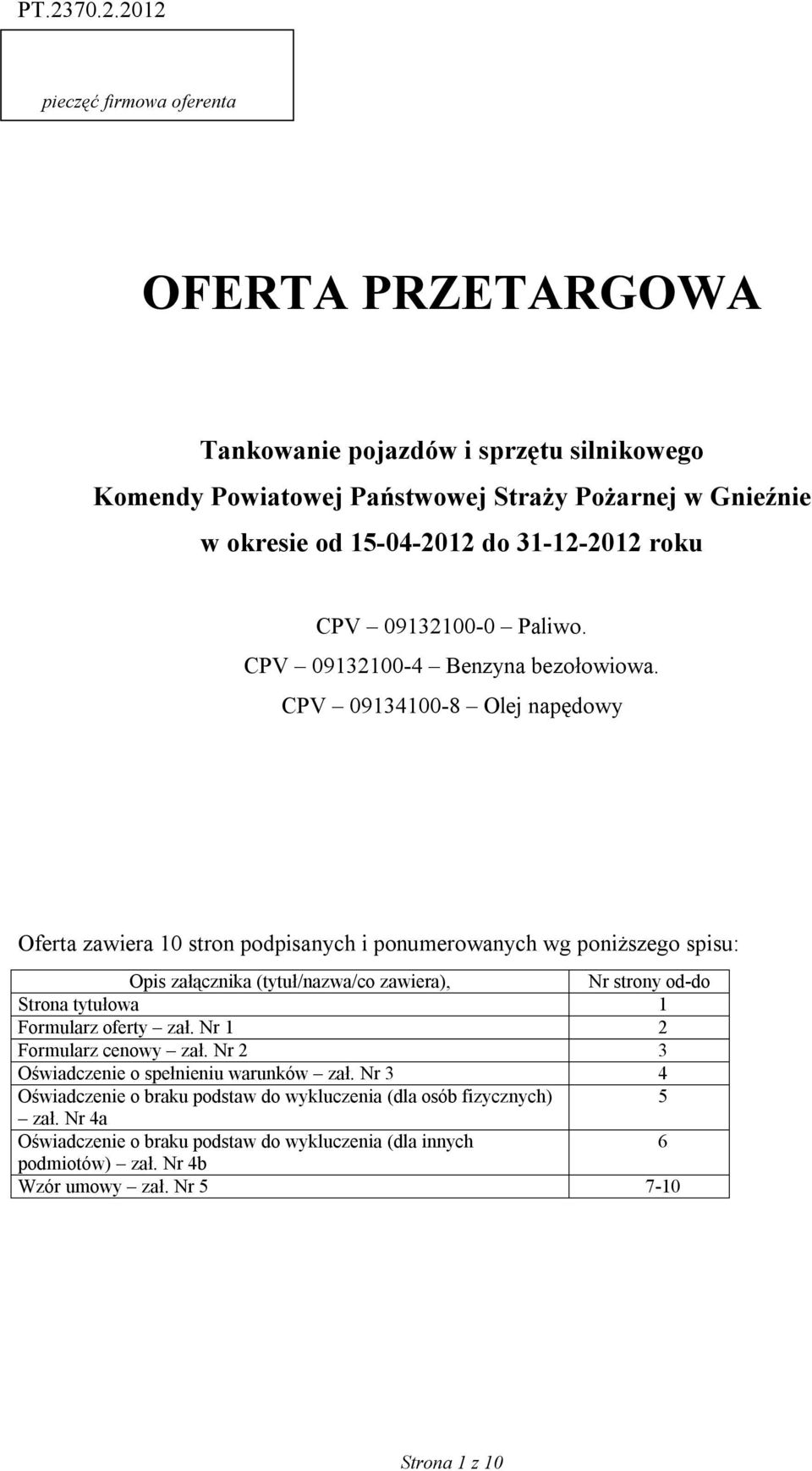 CPV 09134100-8 Olej napędowy Oferta zawiera 10 stron podpisanych i ponumerowanych wg poniższego spisu: Opis załącznika (tytuł/nazwa/co zawiera), Nr strony od-do Strona tytułowa 1