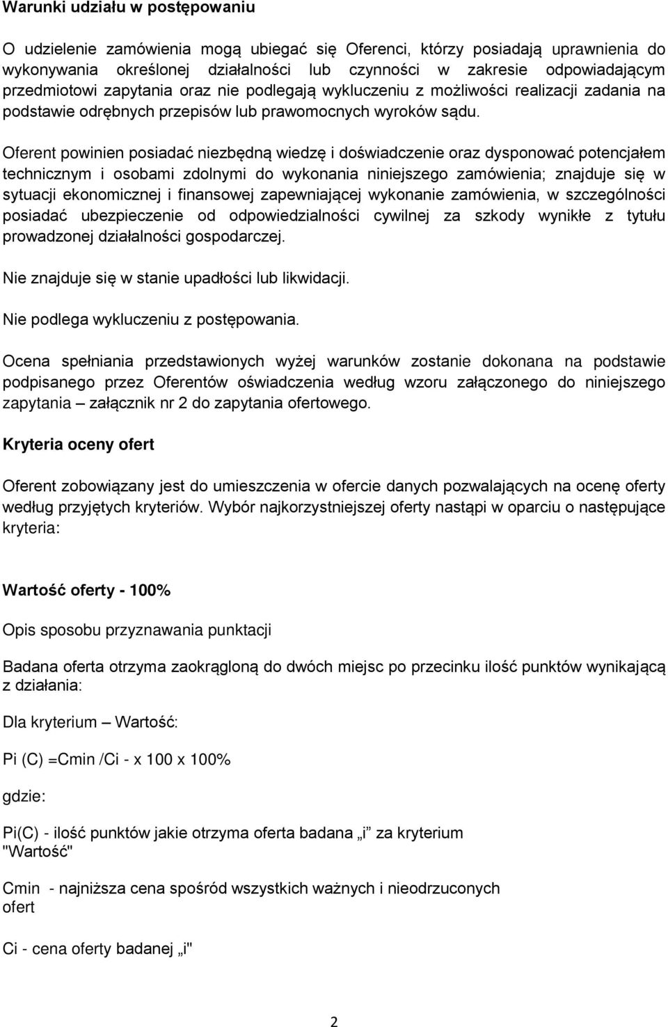 Oferent powinien posiadać niezbędną wiedzę i doświadczenie oraz dysponować potencjałem technicznym i osobami zdolnymi do wykonania niniejszego zamówienia; znajduje się w sytuacji ekonomicznej i