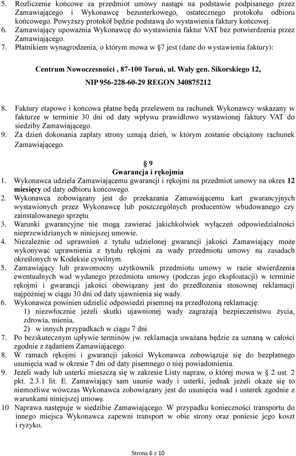 Płatnikiem wynagrodzenia, o którym mowa w 7 jest (dane do wystawienia faktury): Centrum Nowoczesności, 87-100 Toruń, ul. Wały gen. Sikorskiego 12, NIP 956-228-60-29 REGON 340875212 8.