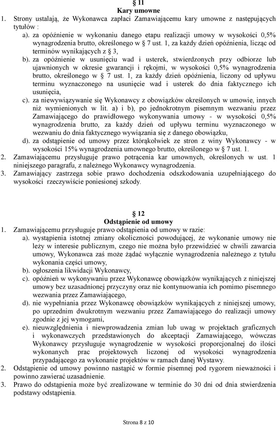 za opóźnienie w usunięciu wad i usterek, stwierdzonych przy odbiorze lub ujawnionych w okresie gwarancji i rękojmi, w wysokości 0,5% wynagrodzenia brutto, określonego w 7 ust.