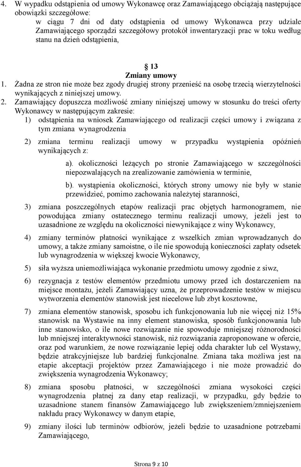 Żadna ze stron nie może bez zgody drugiej strony przenieść na osobę trzecią wierzytelności wynikających z niniejszej umowy. 2.