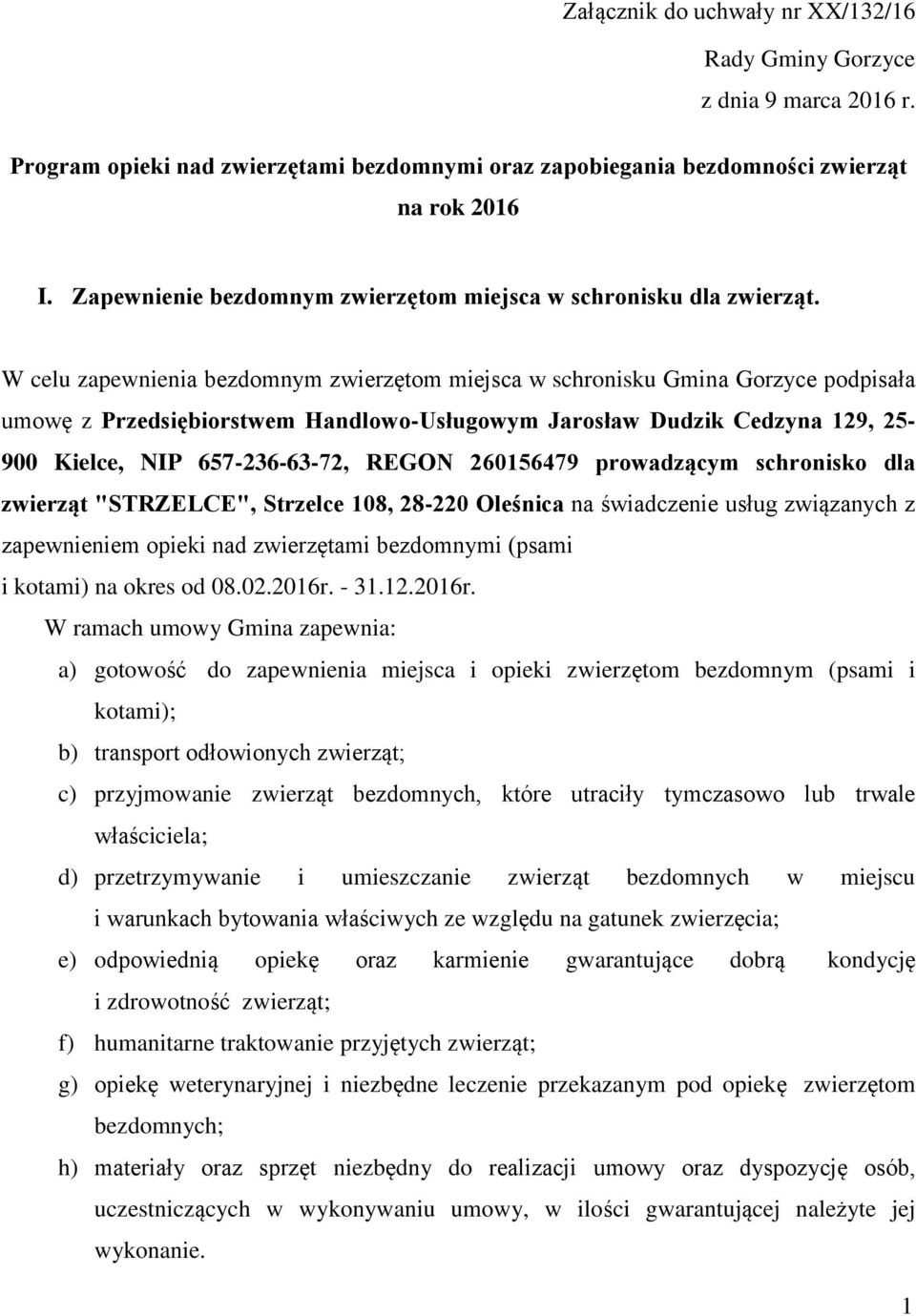 W celu zapewnienia bezdomnym zwierzętom miejsca w schronisku Gmina Gorzyce podpisała umowę z Przedsiębiorstwem Handlowo-Usługowym Jarosław Dudzik Cedzyna 129, 25-900 Kielce, NIP 657-236-63-72, REGON