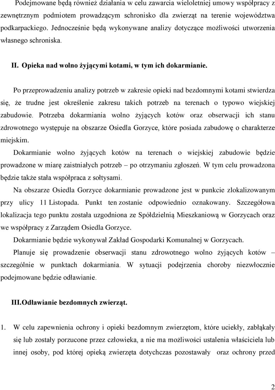 Po przeprowadzeniu analizy potrzeb w zakresie opieki nad bezdomnymi kotami stwierdza się, że trudne jest określenie zakresu takich potrzeb na terenach o typowo wiejskiej zabudowie.