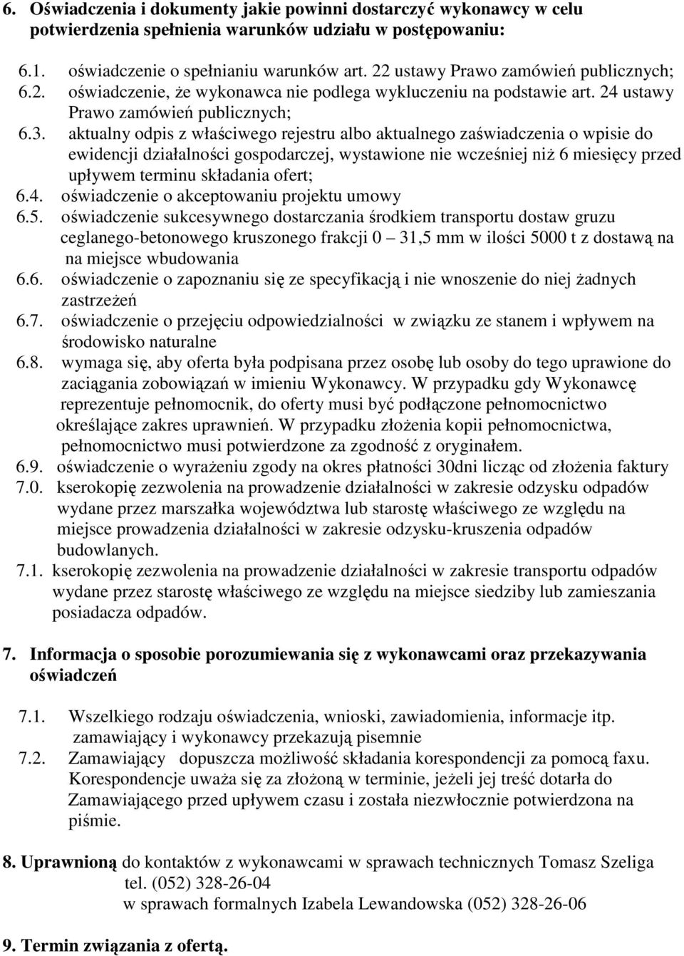 aktualny odpis z właściwego rejestru albo aktualnego zaświadczenia o wpisie do ewidencji działalności gospodarczej, wystawione nie wcześniej niŝ 6 miesięcy przed upływem terminu składania ofert; 6.4.