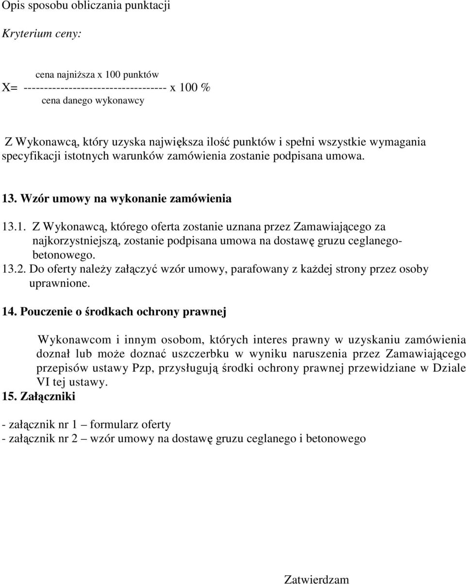 . Wzór umowy na wykonanie zamówienia 13.1. Z Wykonawcą, którego oferta zostanie uznana przez Zamawiającego za najkorzystniejszą, zostanie podpisana umowa na dostawę gruzu ceglanegobetonowego. 13.2.