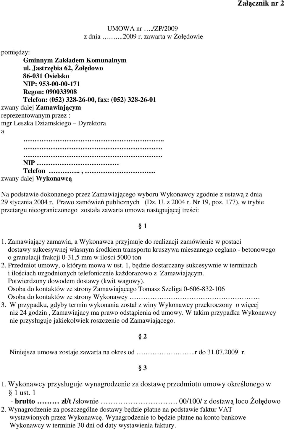 Dyrektora a.... NIP Telefon..,. zwany dalej Wykonawcą Na podstawie dokonanego przez Zamawiającego wyboru Wykonawcy zgodnie z ustawą z dnia 29 stycznia 2004 r. Prawo zamówień publicznych (Dz. U.