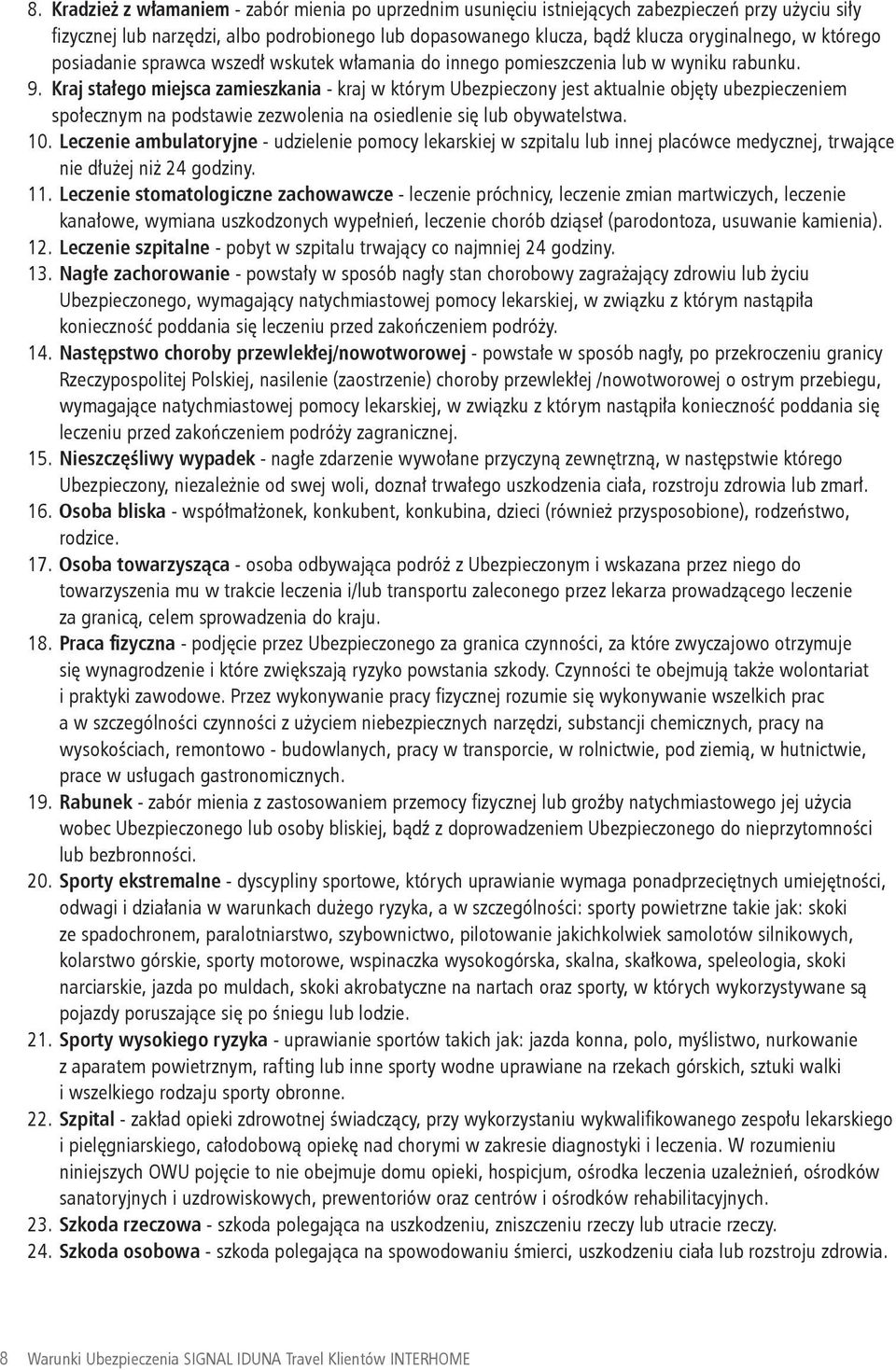 Kraj stałego miejsca zamieszkania - kraj w którym Ubezpieczony jest aktualnie objęty ubezpieczeniem społecznym na podstawie zezwolenia na osiedlenie się lub obywatelstwa. 10.