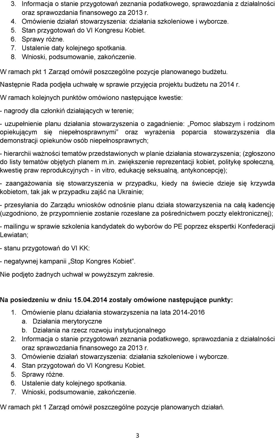 W ramach pkt 1 Zarząd omówił poszczególne pozycje planowanego budżetu. Następnie Rada podjęła uchwałę w sprawie przyjęcia projektu budżetu na 2014 r.