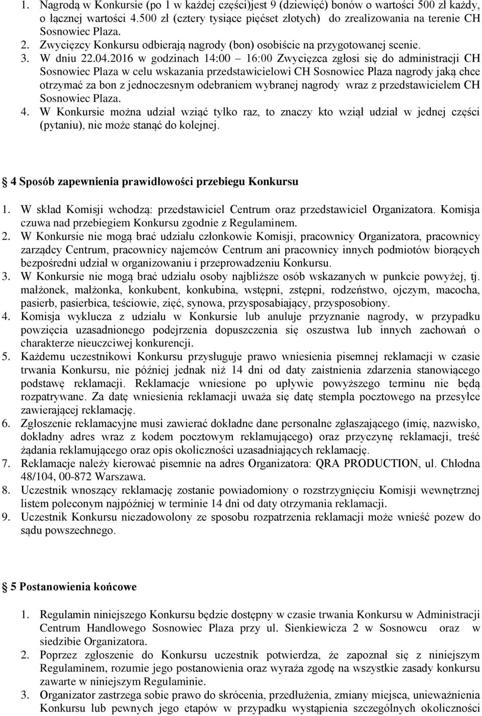 2016 w godzinach 14:00 16:00 Zwycięzca zgłosi się do administracji CH Sosnowiec Plaza w celu wskazania przedstawicielowi CH Sosnowiec Plaza nagrody jaką chce otrzymać za bon z jednoczesnym odebraniem