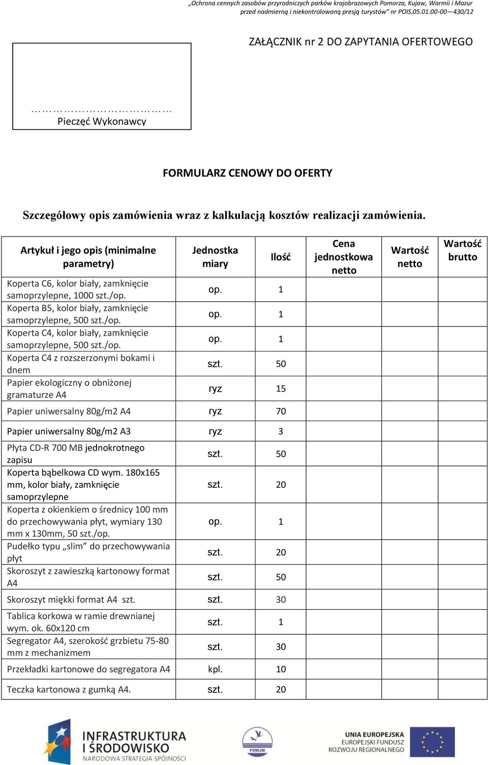 /op. Koperta C4 z rozszerzonymi bokami i dnem Papier ekologiczny o obniżonej gramaturze A4 Jednostka miary Ilość ryz 15 Cena jednostkowa netto Wartość netto Wartość brutto Papier uniwersalny 80g/m2