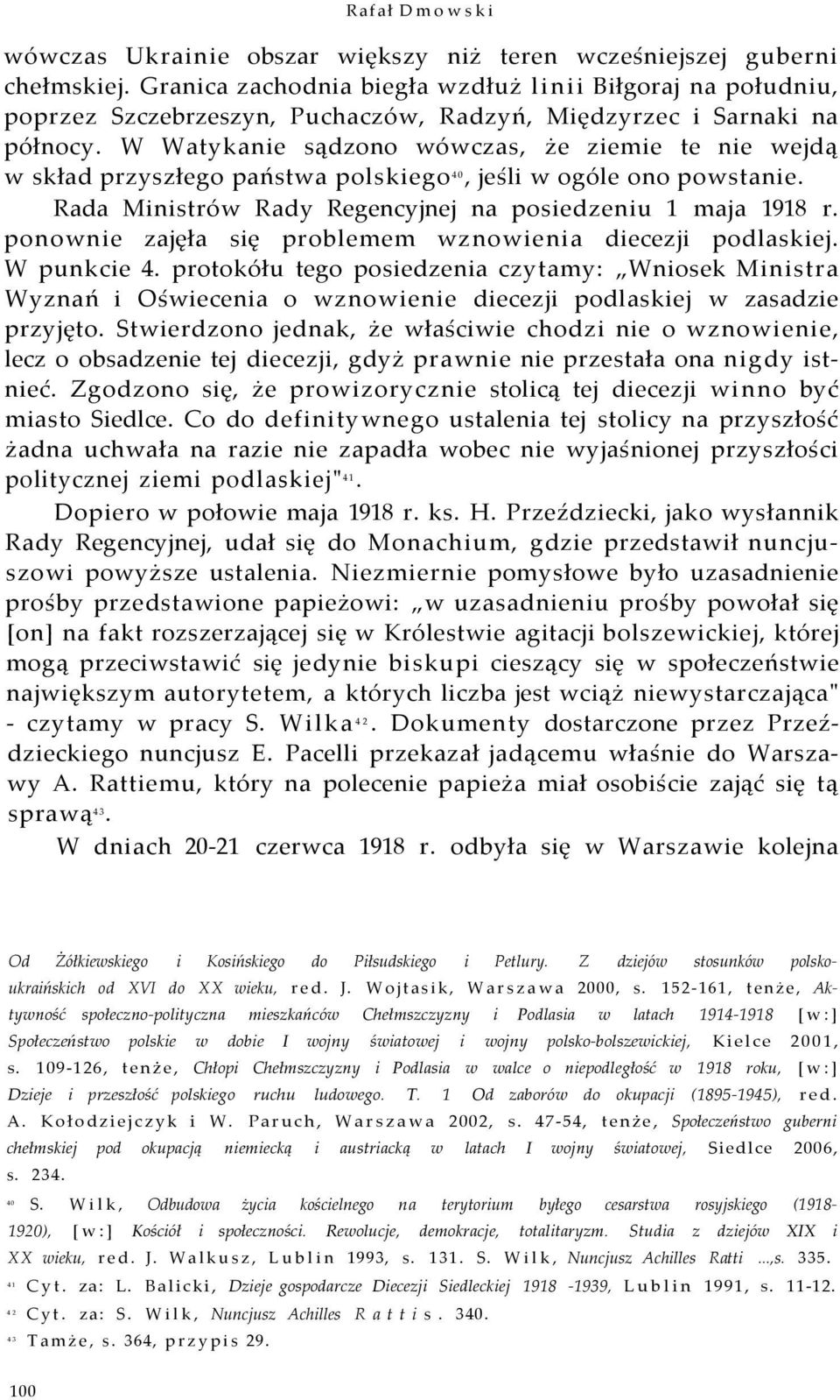 W Watykanie sądzono wówczas, że ziemie te nie wejdą w skład przyszłego państwa polskiego 40, jeśli w ogóle ono powstanie. Rada Ministrów Rady Regencyjnej na posiedzeniu 1 maja 1918 r.