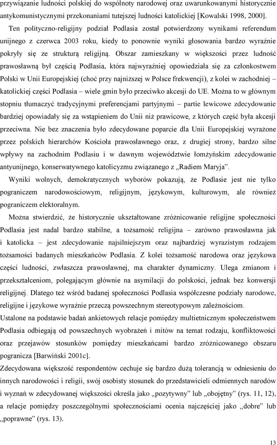 Obszar zamieszkany w większości przez ludność prawosławną był częścią Podlasia, która najwyraźniej opowiedziała się za członkostwem Polski w Unii Europejskiej (choć przy najniższej w Polsce