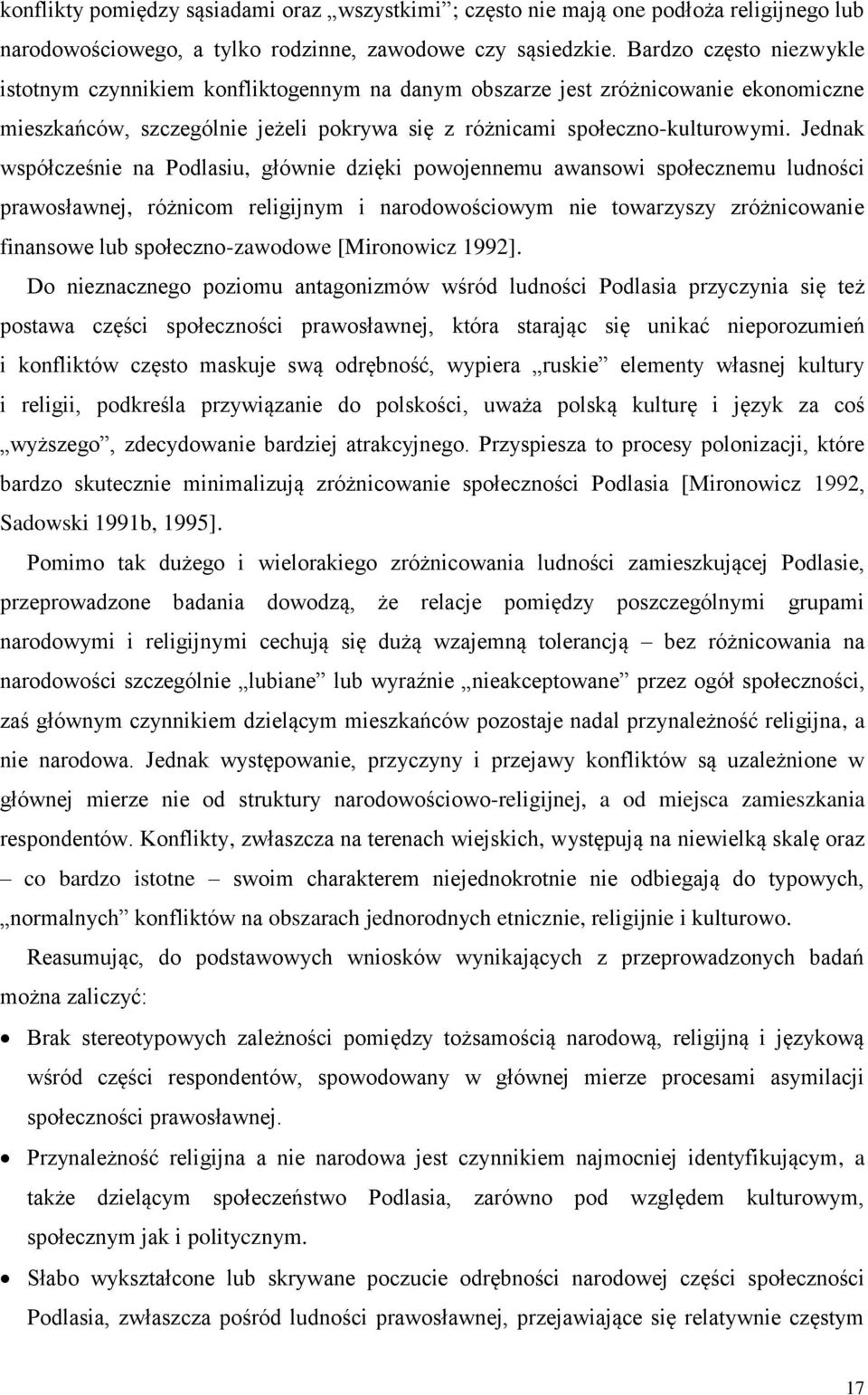 Jednak współcześnie na Podlasiu, głównie dzięki powojennemu awansowi społecznemu ludności prawosławnej, różnicom religijnym i narodowościowym nie towarzyszy zróżnicowanie finansowe lub