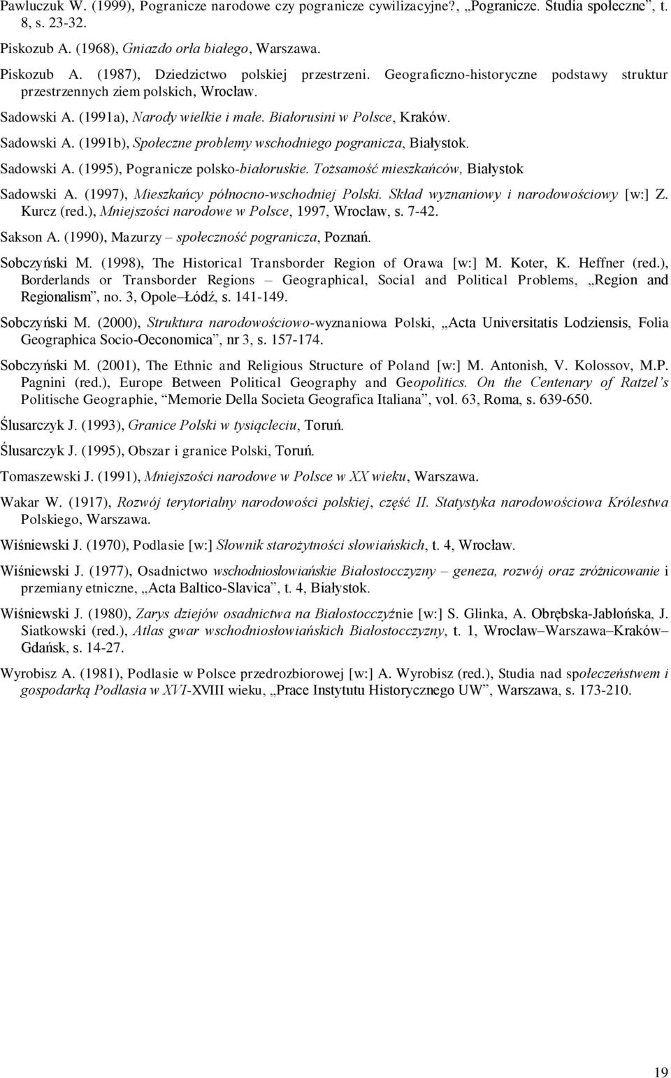 Sadowski A. (1995), Pogranicze polsko-białoruskie. Tożsamość mieszkańców, Białystok Sadowski A. (1997), Mieszkańcy północno-wschodniej Polski. Skład wyznaniowy i narodowościowy [w:] Z. Kurcz (red.