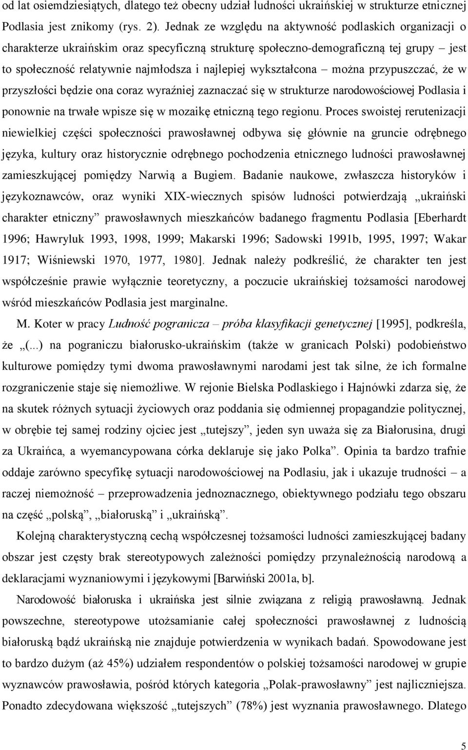 wykształcona można przypuszczać, że w przyszłości będzie ona coraz wyraźniej zaznaczać się w strukturze narodowościowej Podlasia i ponownie na trwałe wpisze się w mozaikę etniczną tego regionu.