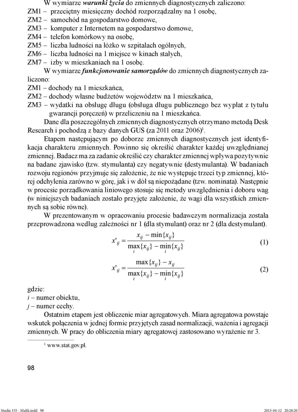 W wymiarze funkcjonowanie samorządów do zmiennych diagnostycznych zaliczono: ZM1 dochody na 1 mieszkańca, ZM2 dochody własne budżetów województw na 1 mieszkańca, ZM3 wydatki na obsługę długu (obsługa