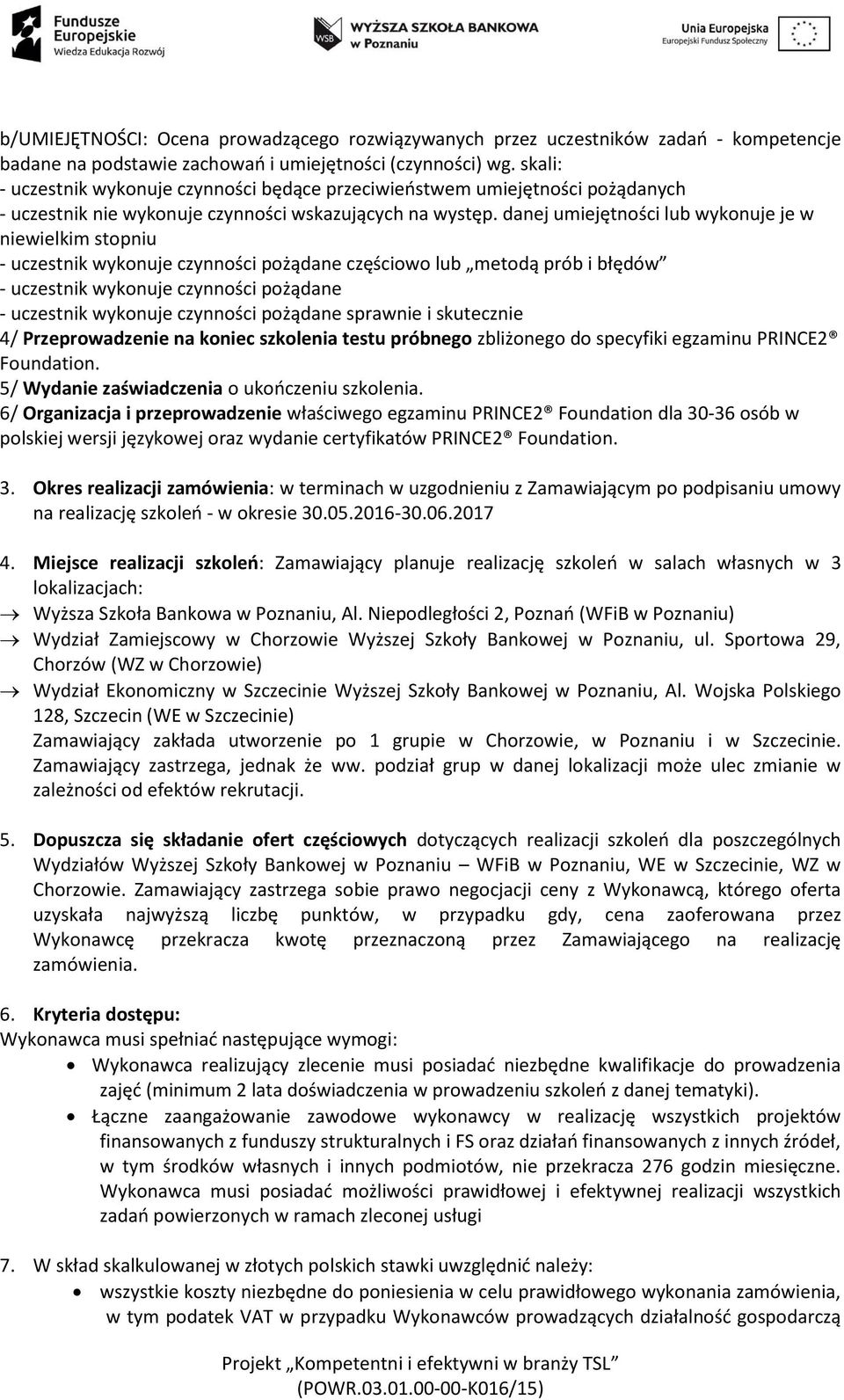 danej umiejętności lub wykonuje je w niewielkim stopniu - uczestnik wykonuje czynności pożądane częściowo lub metodą prób i błędów - uczestnik wykonuje czynności pożądane - uczestnik wykonuje