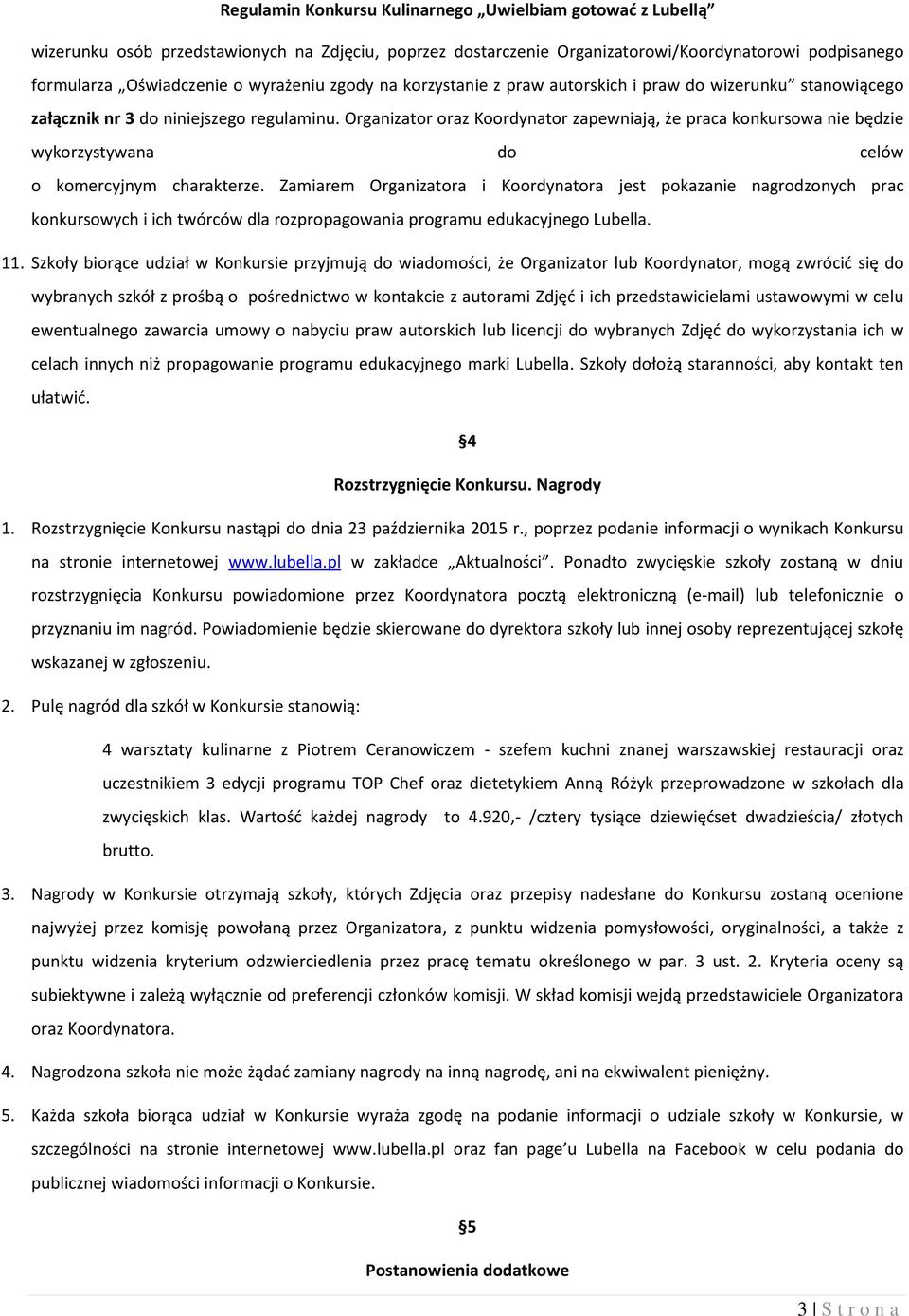 Zamiarem Organizatora i Koordynatora jest pokazanie nagrodzonych prac konkursowych i ich twórców dla rozpropagowania programu edukacyjnego Lubella. 11.