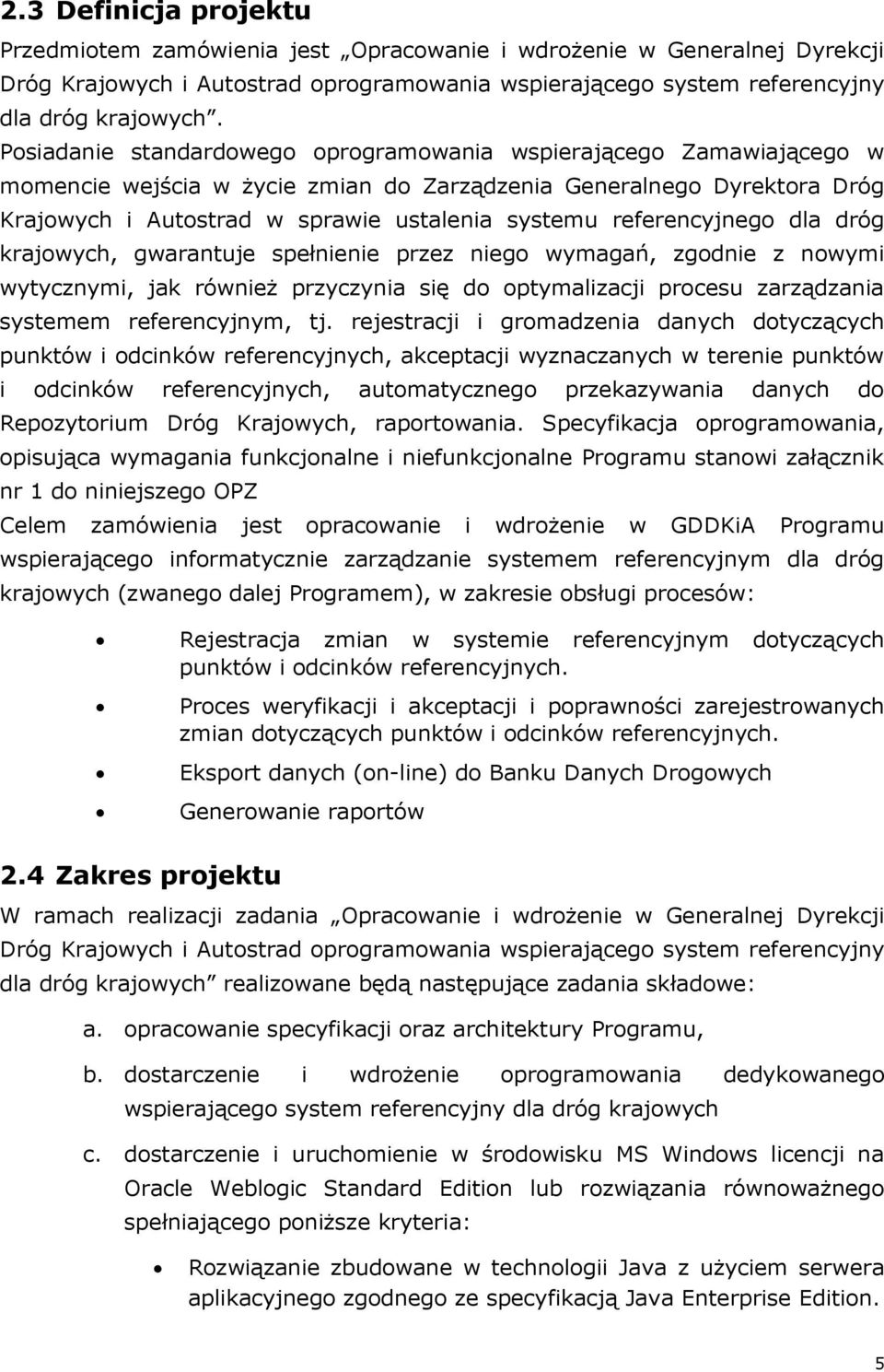 referencyjnego dla dróg krajowych, gwarantuje spełnienie przez niego wymagań, zgodnie z nowymi wytycznymi, jak również przyczynia się do optymalizacji procesu zarządzania systemem referencyjnym, tj.