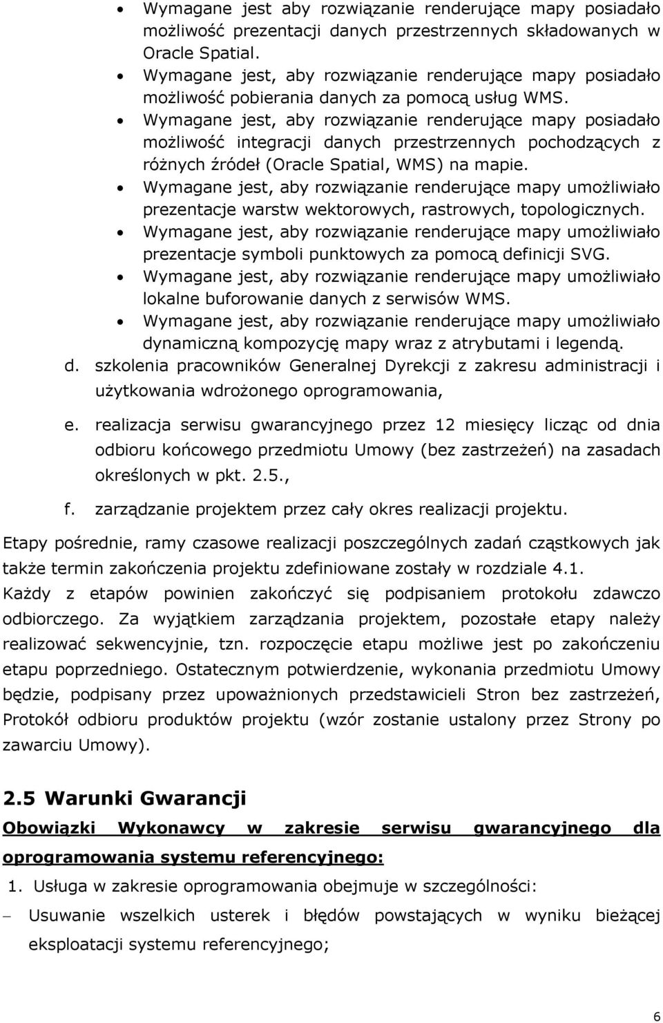 Wymagane jest, aby rozwiązanie renderujące mapy posiadało możliwość integracji danych przestrzennych pochodzących z różnych źródeł (Oracle Spatial, WMS) na mapie.