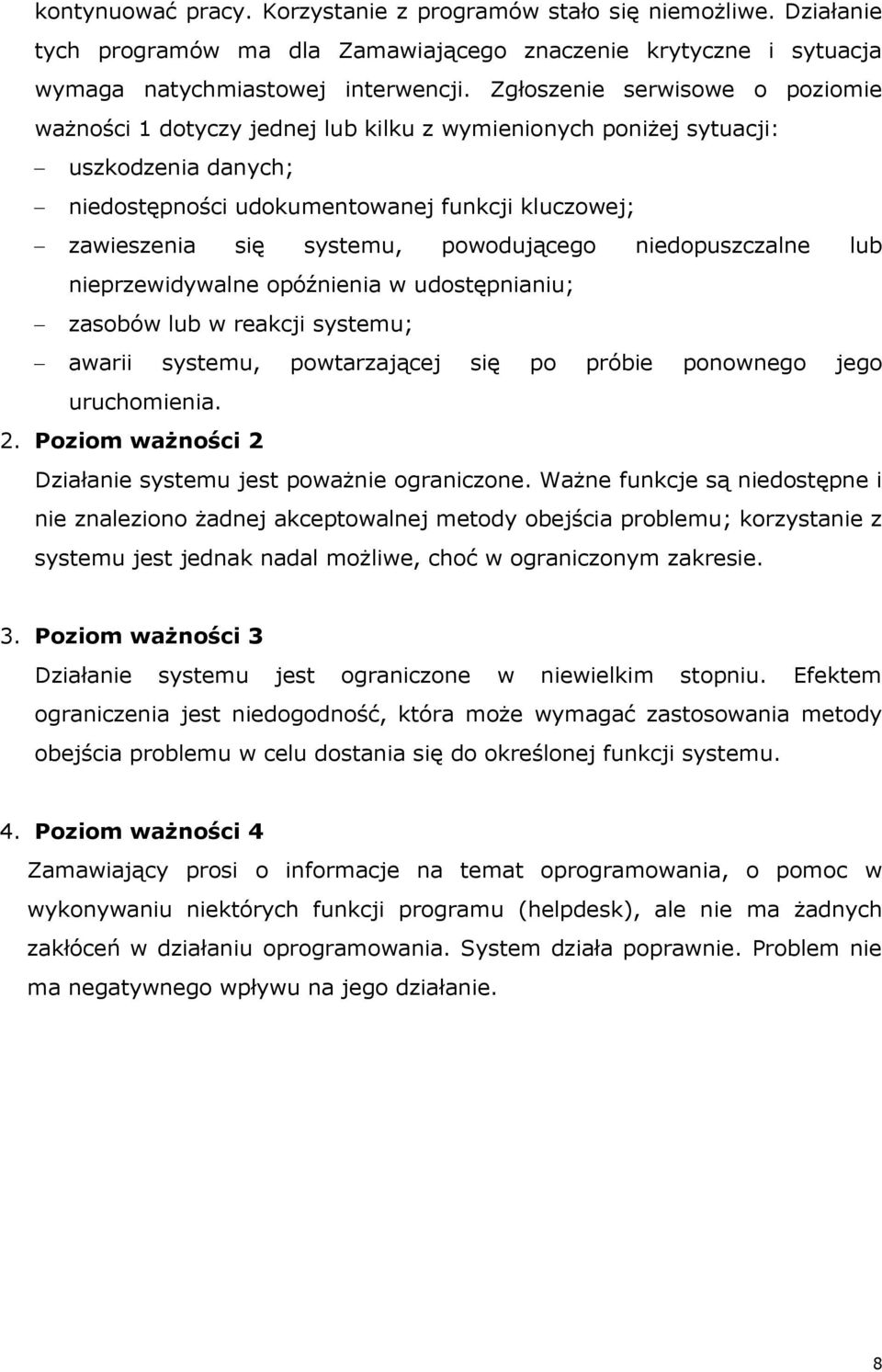 powodującego niedopuszczalne lub nieprzewidywalne opóźnienia w udostępnianiu; zasobów lub w reakcji systemu; awarii systemu, powtarzającej się po próbie ponownego jego uruchomienia. 2.