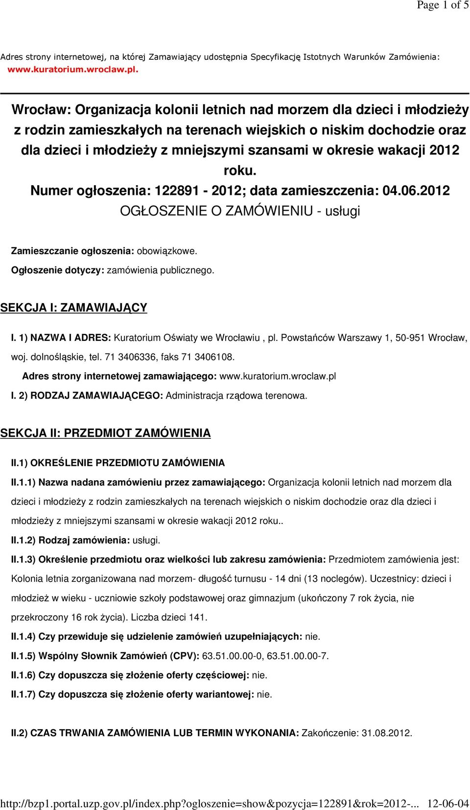 wakacji 2012 roku. Numer ogłoszenia: 122891-2012; data zamieszczenia: 04.06.2012 OGŁOSZENIE O ZAMÓWIENIU - usługi Zamieszczanie ogłoszenia: obowiązkowe. Ogłoszenie dotyczy: zamówienia publicznego.